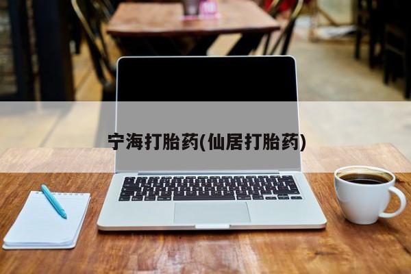 吃什么东西容易导致流产宁海打胎药(仙居打胎药)