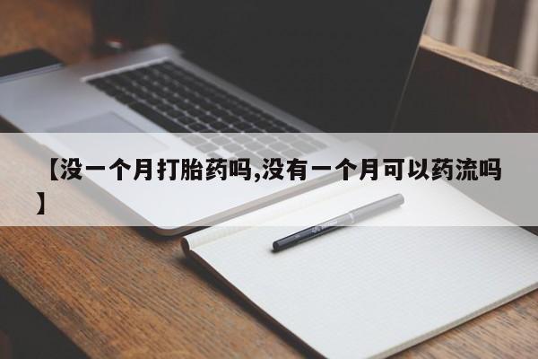 吃什么东西容易导致流产【没一个月打胎药吗,没有一个月可以药流吗】