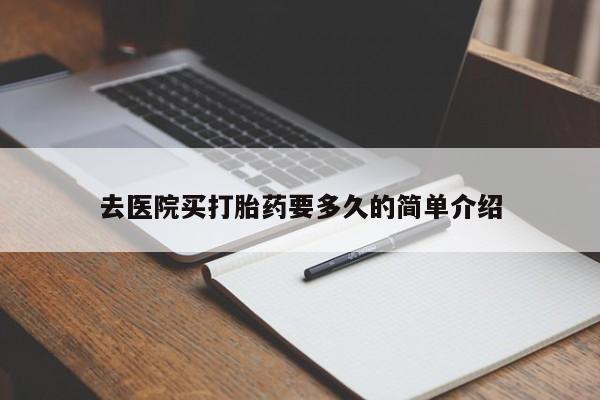 吃什么东西容易导致流产去医院买打胎药要多久的简单介绍
