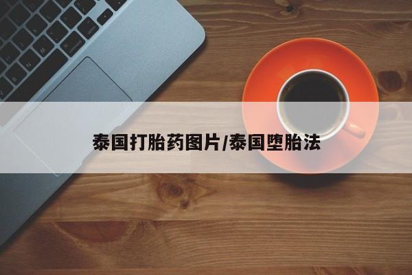 吃什么东西容易导致流产泰国打胎药图片/泰国堕胎法