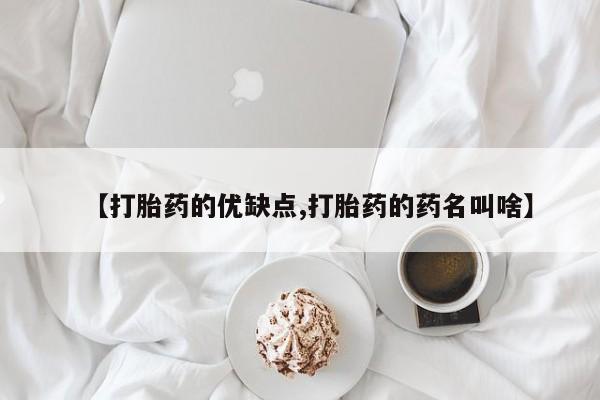 吃什么东西容易导致流产【打胎药的优缺点,打胎药的药名叫啥】